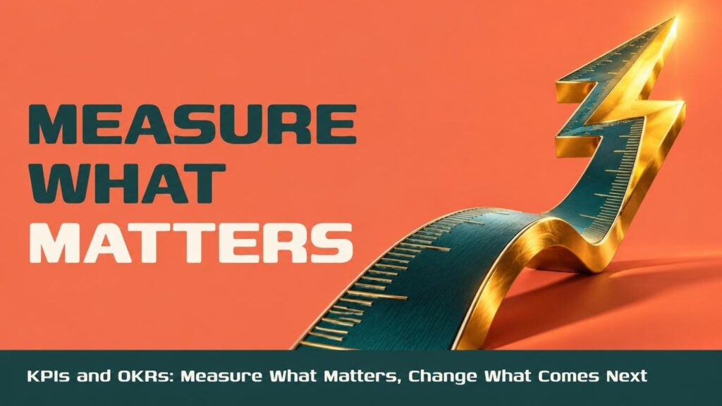 KPIs and OKRs: Measure What Matters, Change What Comes Next